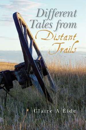 Different Tales from Distant Trails de Claire A. Eide