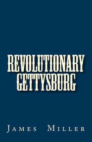 Revolutionary Gettysburg de James B. Miller