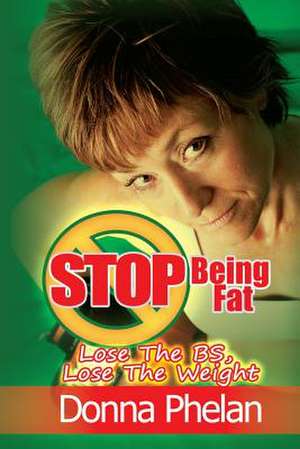 Stop Being Fat de Donna Phelan