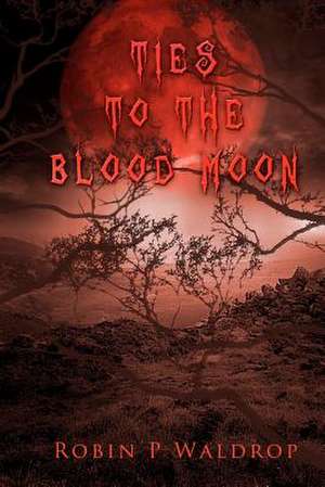 Ties to the Blood Moon de Robin P. Waldrop