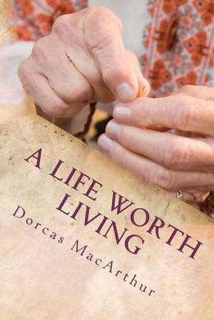 A Life Worth Living de Dorcas MacArthur