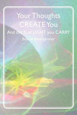 Your Thoughts Create You de Bonnie Baumgartner