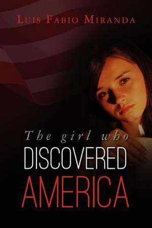 The Girl Who Discovered America de Luis Fabio Miranda