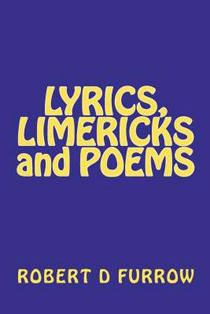 Lyrics, Limericks and Poems de Robert D. Furrow