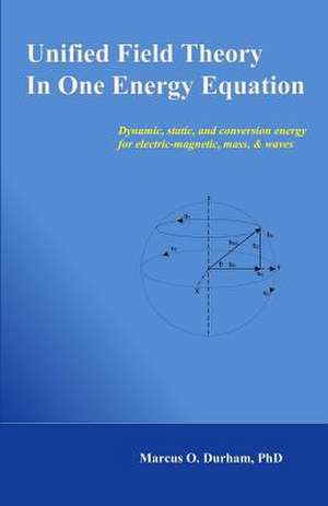 Unified Field Theory in One Energy Equation de Marcus O. Durham