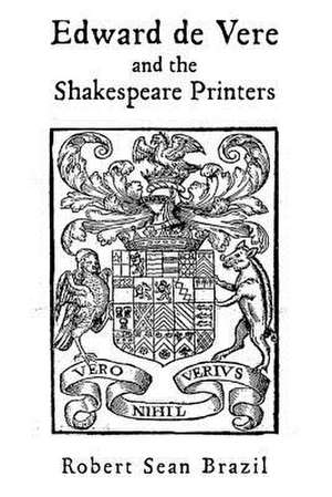 Edward de Vere and the Shakespeare Printers de Robert Sean Brazil