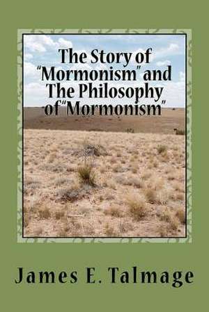 The Story of Mormonism and the Philosophy of Mormonism de James E. Talmage