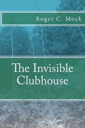 The Invisible Clubhouse de Roger C. Mock