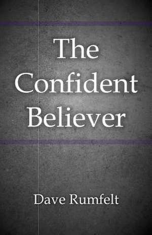 The Confident Believer de Dave Rumfelt