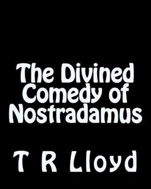 The Divined Comedy of Nostradamus de T. R. Lloyd