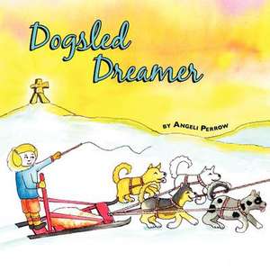 Dogsled Dreamer de Angeli Perrow