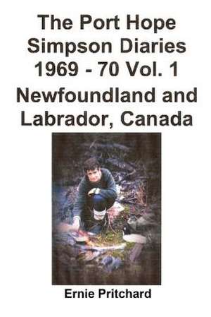 The Port Hope Simpson Diaries 1969 - 70 Vol. 1 Newfoundland and Labrador, Canada de Ernie Pritchard