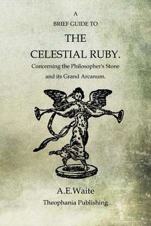 A Brief Guide to the Celestial Ruby de A. E. Waite