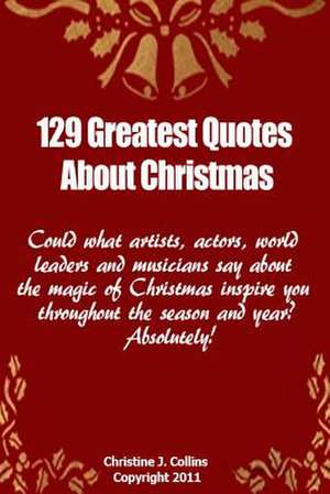 129 Greatest Quotes about Christmas de Christine J. Collins