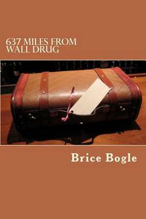 637 Miles from Wall Drug de Brice E. Bogle