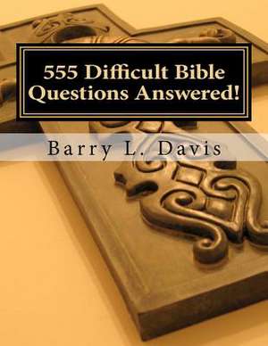 555 Difficult Bible Questions Answered! de Barry L. Davis