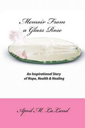 Memoir from a Glass Rose de April M. Laland