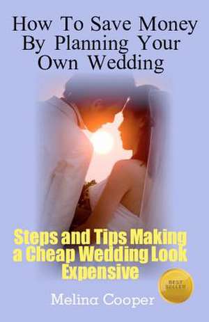 How to Save Money by Planning Your Own Wedding de Melina Cooper