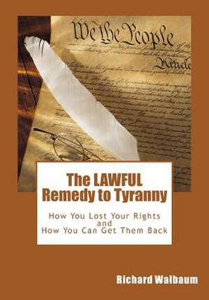 The Lawful Remedy to Tyranny de Richard Walbaum