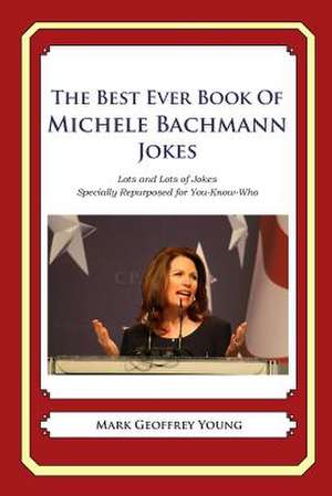 The Best Ever Book of Michele Bachmann Jokes de Mark Geoffrey Young