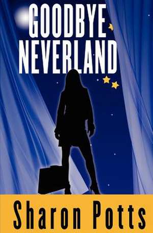 Goodbye Neverland de Sharon Potts