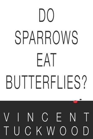 Do Sparrows Eat Butterflies? - A Novel de Vincent Tuckwood