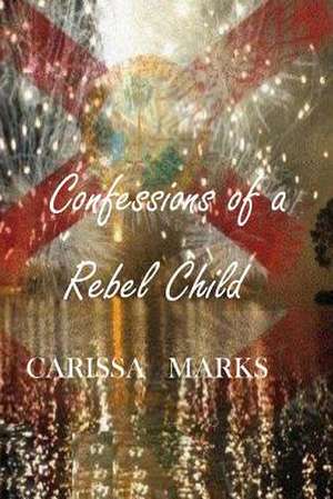 Confessions of a Rebel Child de Carissa Marks