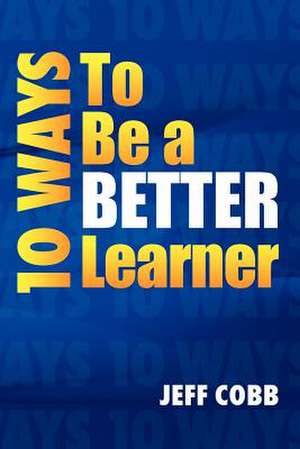 10 Ways to Be a Better Learner de Jeff Cobb