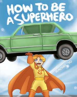 How to Be a Superhero de Rachel Yu