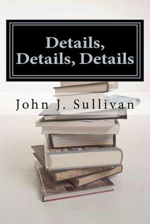 Details, Details, Details de John J. Sullivan