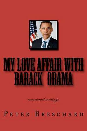 My Love Affair with Barack Obama de Peter Breschard