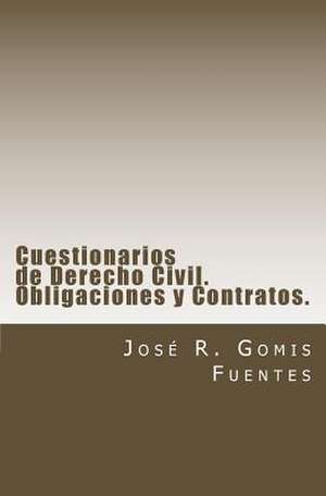 Cuestionarios de Derecho Civil Para Estudiantes y Opositores. Obligaciones y Contratos. de Sr. Jose R. Gomis Fuentes