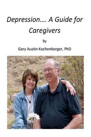 Depression- A Guide for Caregivers de Gary A. Kochenberger Dr