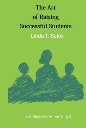 The Art of Raising Successful Students de Linda T. Sales