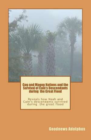 Gog and Magog Nations and the Survival of Cain's Descendants During the Great Flood de MR Goodnews Deinma Adolphus Rev