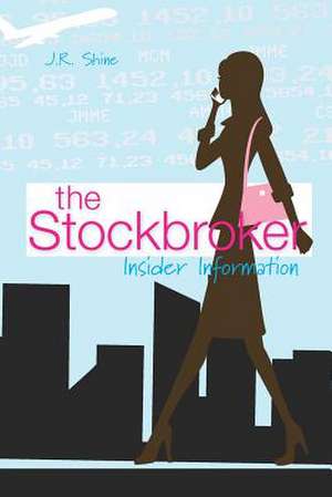 The Stockbroker: Insider Information de J. R. Shine