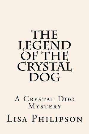 The Legend of the Crystal Dog de Philipson, MS Lisa R.