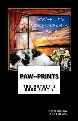 Paw Prints; The Mother's Book Part V de Shari Soklow