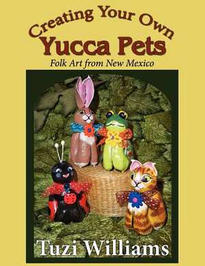 Creating Your Own Yucca Pets de Tuzi Williams