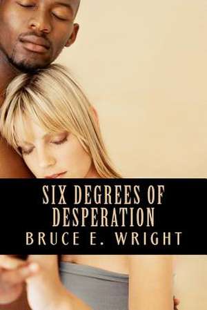 Six Degrees of Desperation de Bruce E. Wright