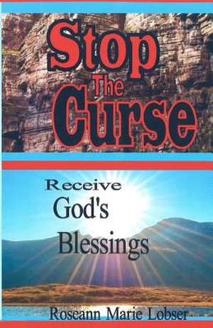 Stop the Curse, Receive God's Blessings de Roseann Marie Lobser