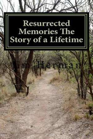 Resurrected Memories the Story of a Lifetime de Jim Herman