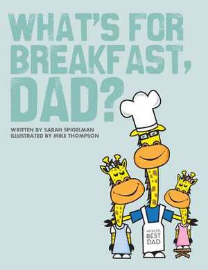 What's for Breakfast, Dad? de Sarah Spigelman