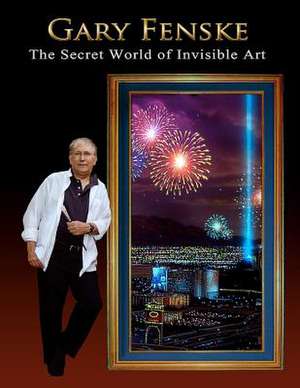 Gary Fenske, the Secret World of Invisible Art de MR Gary Fenske