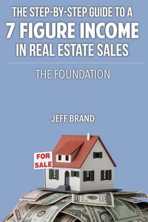 The Step-By-Step Guide to a 7 Figure Income in Real Estate Sales de Jeff Brand