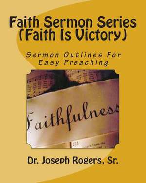 Faith Sermon Series (Faith Is Victory) de Sr. Dr Joseph R. Rogers