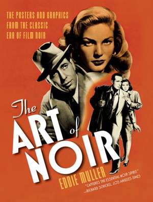 The Art of Noir: The Posters and Graphics from the Classic Era of Film Noir de Eddie Muller