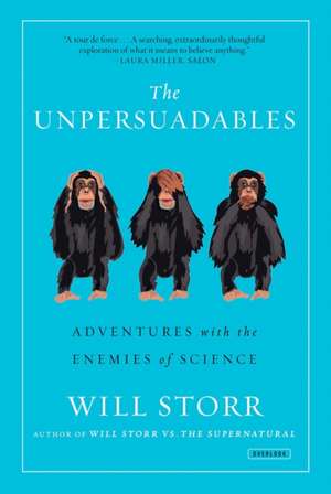 The Unpersuadables: Adventures with the Enemies of Science de Will Storr
