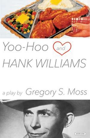 Yoo-Hoo and Hank Williams: A Play de Gregory S. Moss