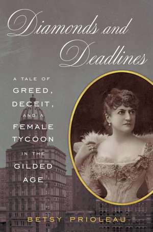 Diamonds and Deadlines: A Tale of Greed, Deceit, and a Female Tycoon in the Gilded Age de Betsy Prioleau